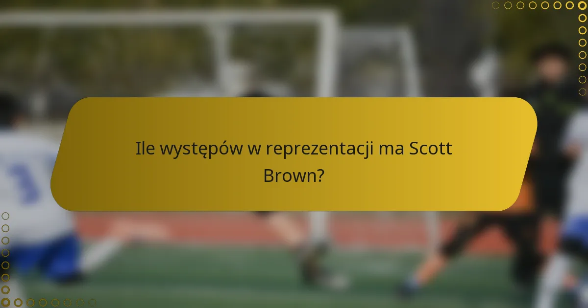 Ile występów w reprezentacji ma Scott Brown?