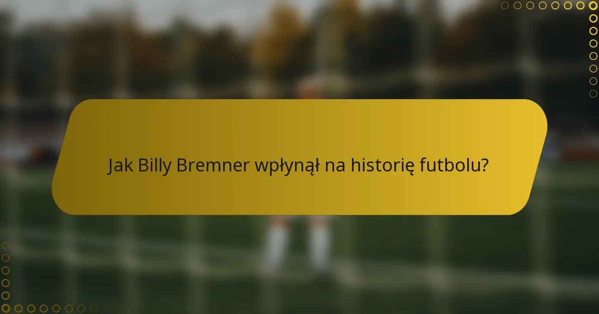 Jak Billy Bremner wpłynął na historię futbolu?