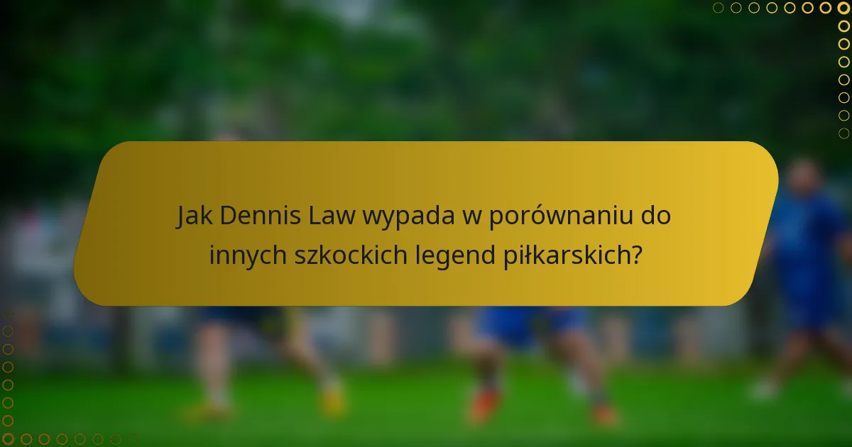 Jak Dennis Law wypada w porównaniu do innych szkockich legend piłkarskich?