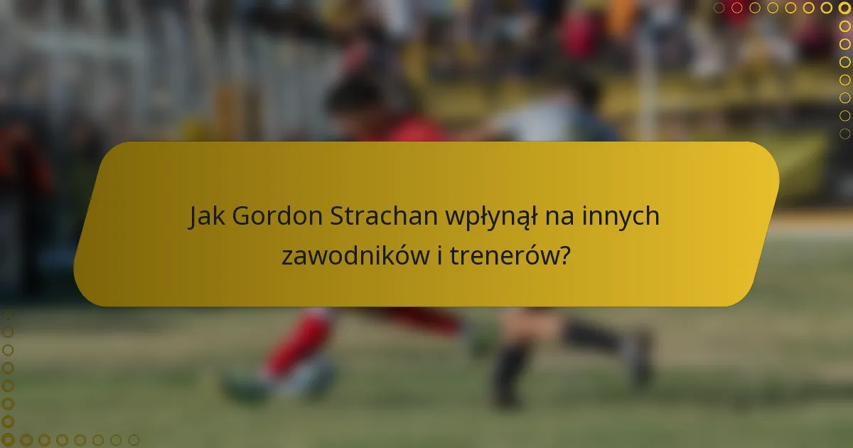 Jak Gordon Strachan wpłynął na innych zawodników i trenerów?