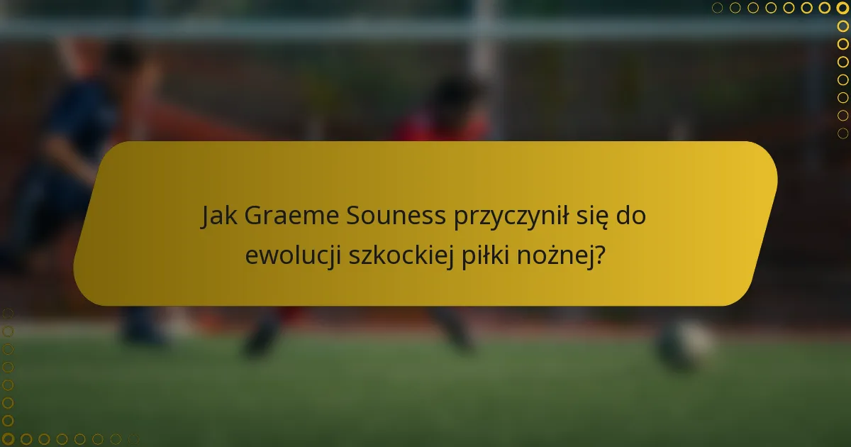 Jak Graeme Souness przyczynił się do ewolucji szkockiej piłki nożnej?