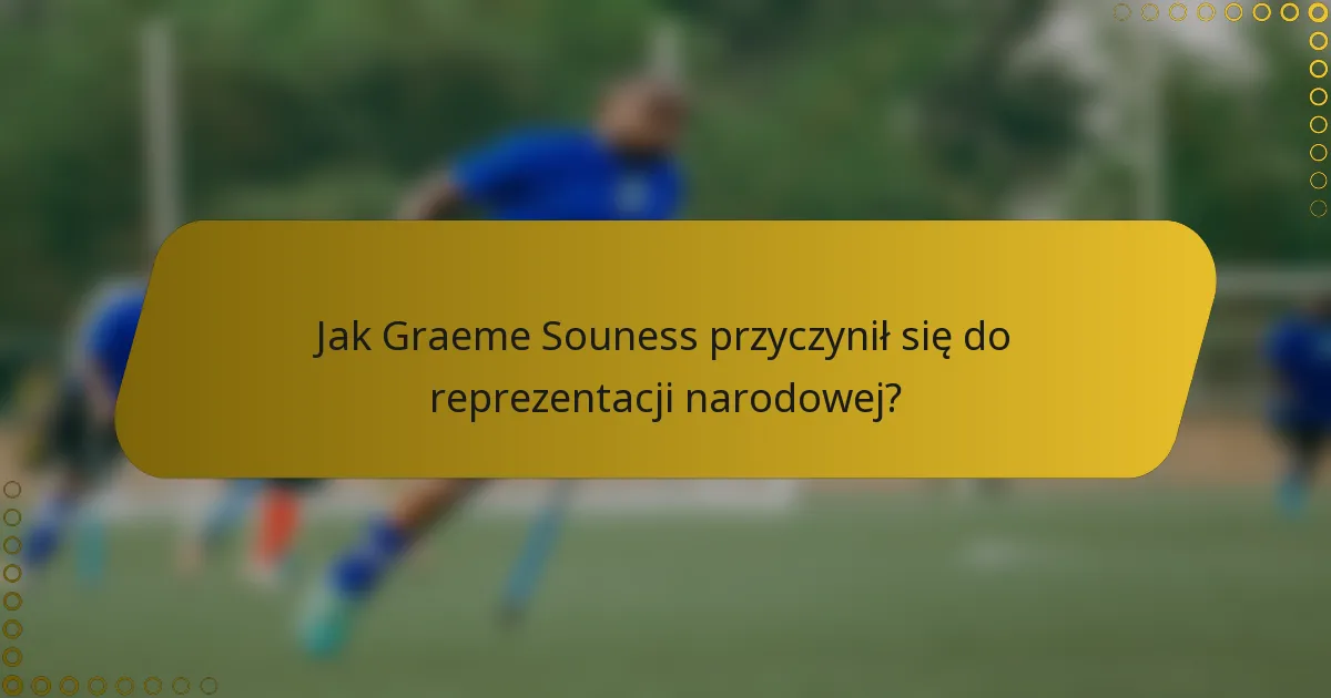 Jak Graeme Souness przyczynił się do reprezentacji narodowej?