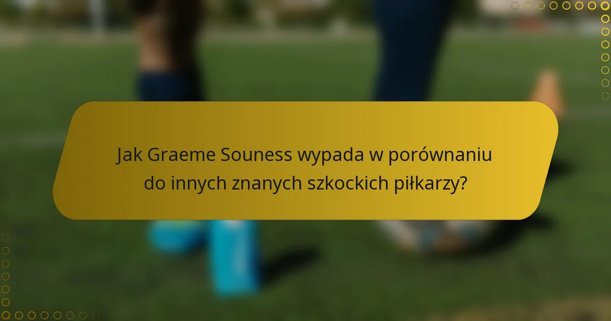 Jak Graeme Souness wypada w porównaniu do innych znanych szkockich piłkarzy?