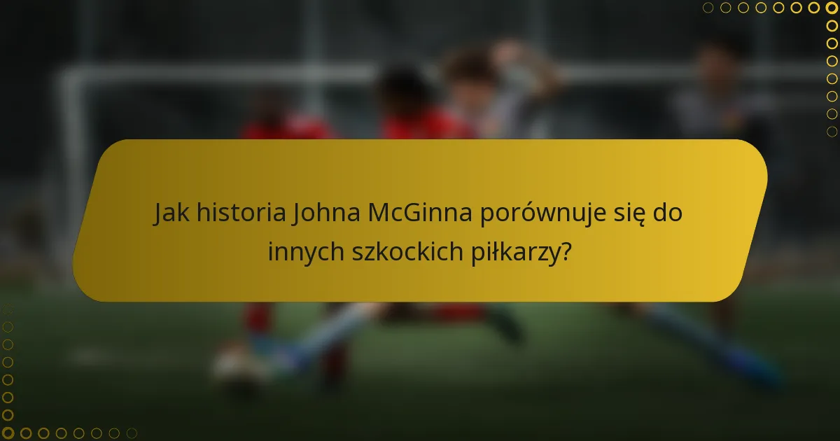Jak historia Johna McGinna porównuje się do innych szkockich piłkarzy?