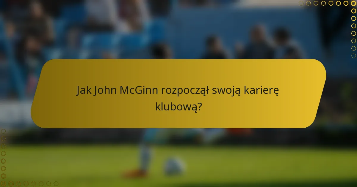 Jak John McGinn rozpoczął swoją karierę klubową?