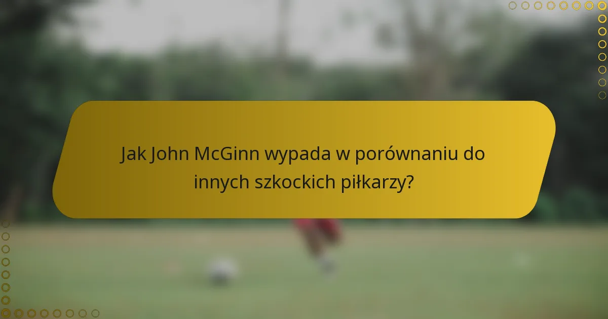 Jak John McGinn wypada w porównaniu do innych szkockich piłkarzy?