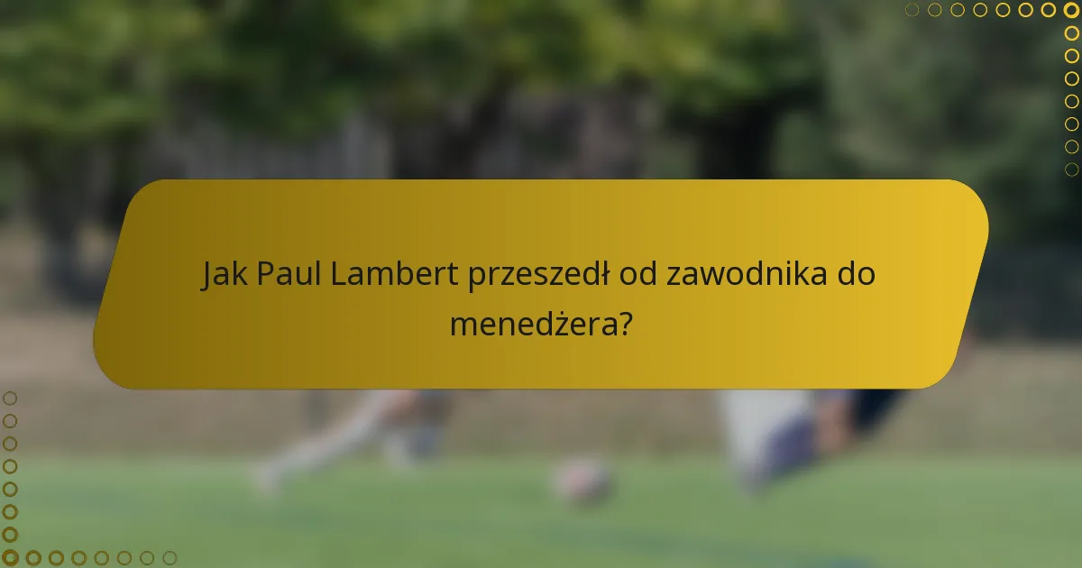 Jak Paul Lambert przeszedł od zawodnika do menedżera?
