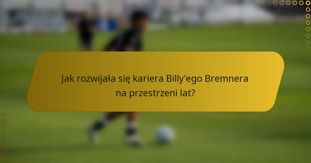 Jak rozwijała się kariera Billy'ego Bremnera na przestrzeni lat?