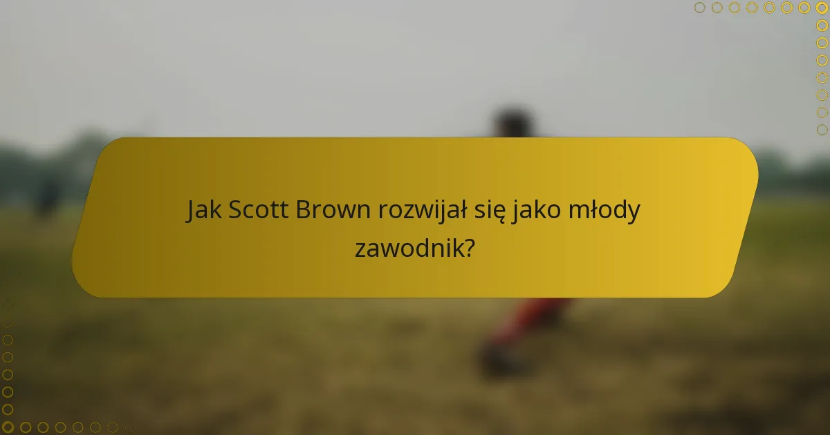 Jak Scott Brown rozwijał się jako młody zawodnik?