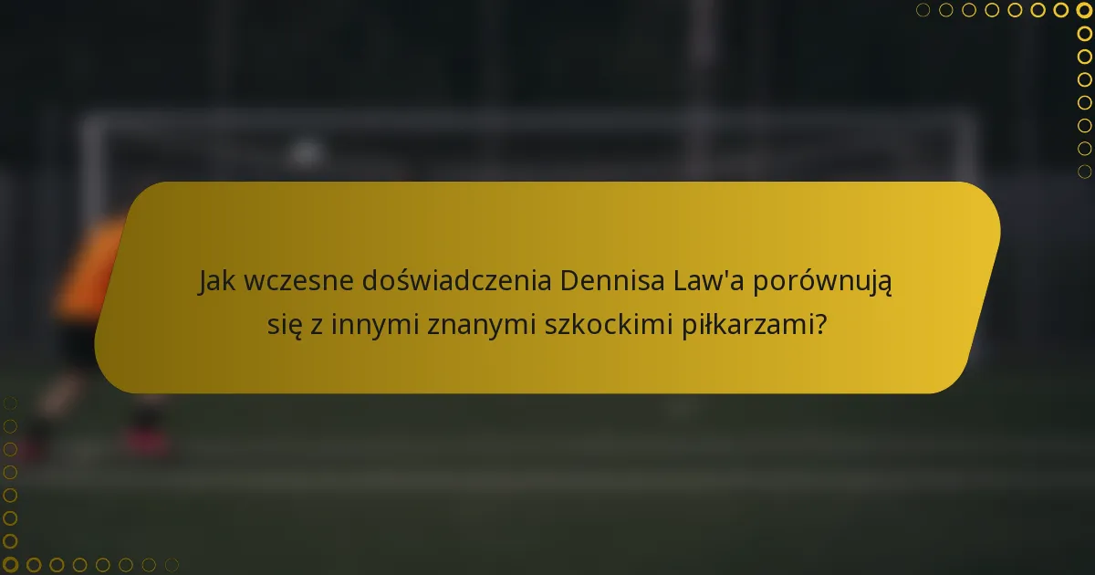 Jak wczesne doświadczenia Dennisa Law'a porównują się z innymi znanymi szkockimi piłkarzami?