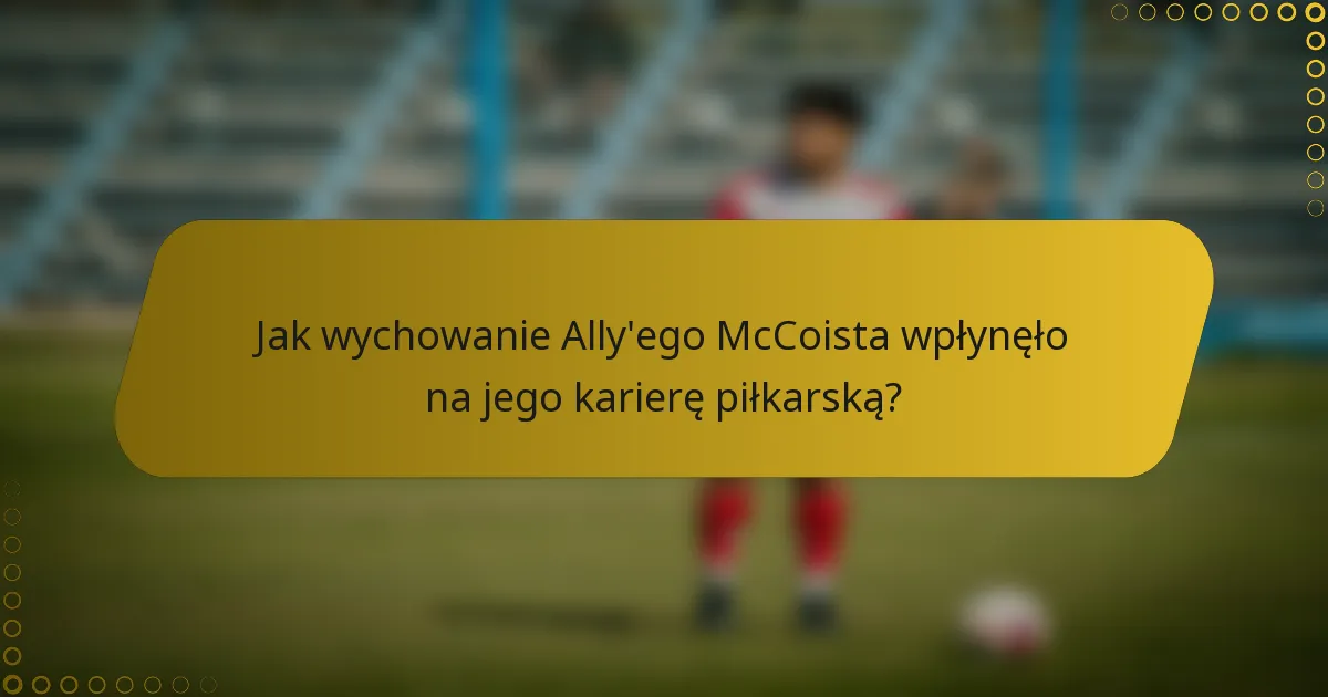 Jak wychowanie Ally'ego McCoista wpłynęło na jego karierę piłkarską?