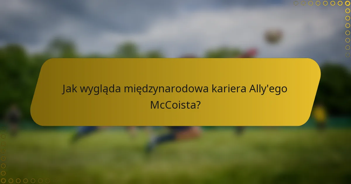 Jak wygląda międzynarodowa kariera Ally'ego McCoista?