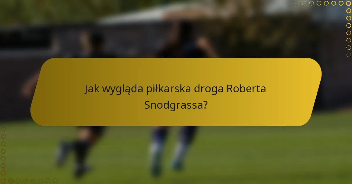 Jak wygląda piłkarska droga Roberta Snodgrassa?