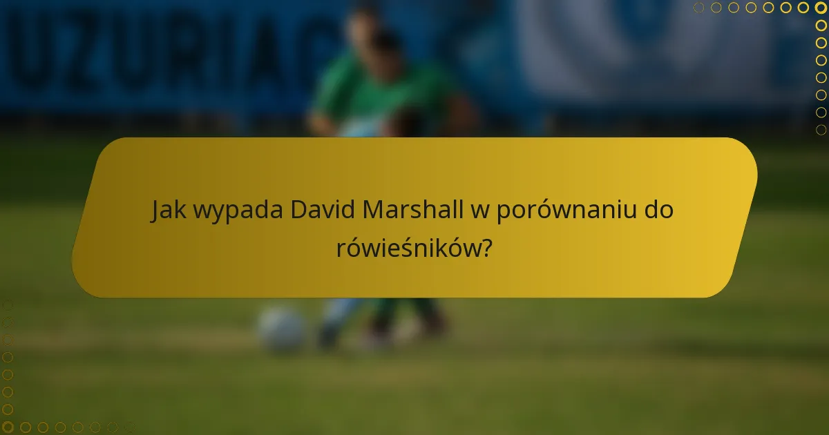 Jak wypada David Marshall w porównaniu do rówieśników?