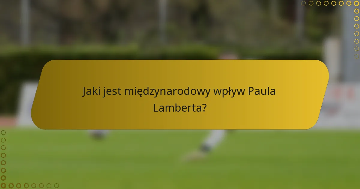 Jaki jest międzynarodowy wpływ Paula Lamberta?