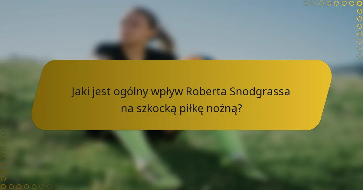 Jaki jest ogólny wpływ Roberta Snodgrassa na szkocką piłkę nożną?