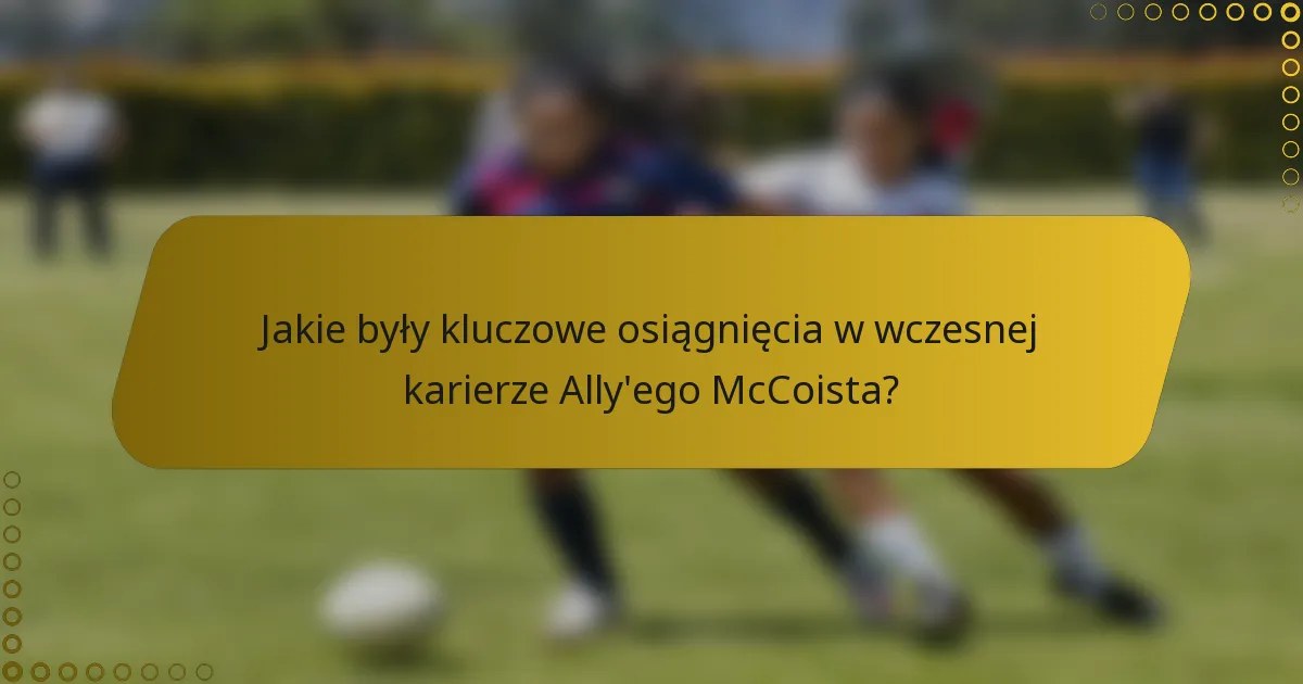 Jakie były kluczowe osiągnięcia w wczesnej karierze Ally'ego McCoista?