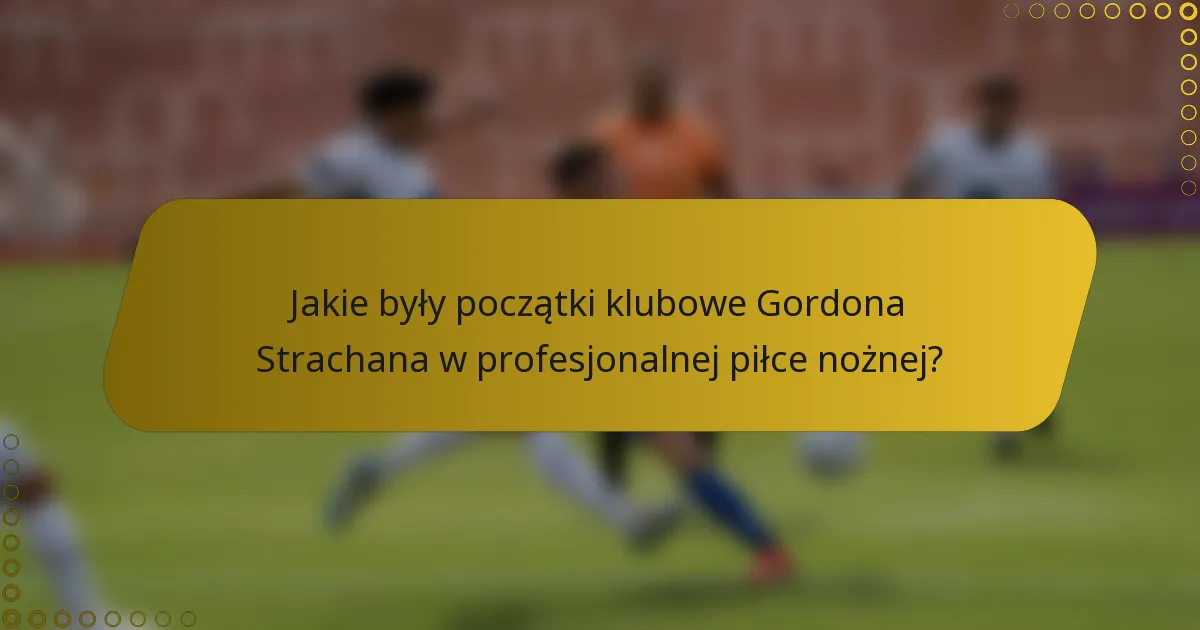 Jakie były początki klubowe Gordona Strachana w profesjonalnej piłce nożnej?
