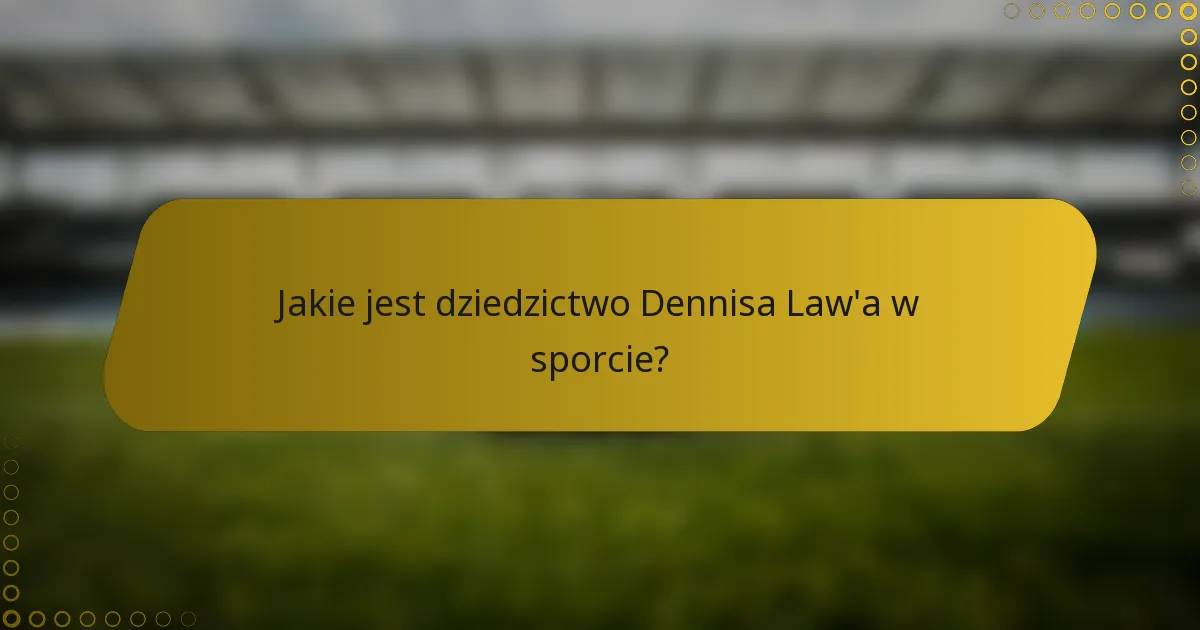 Jakie jest dziedzictwo Dennisa Law'a w sporcie?