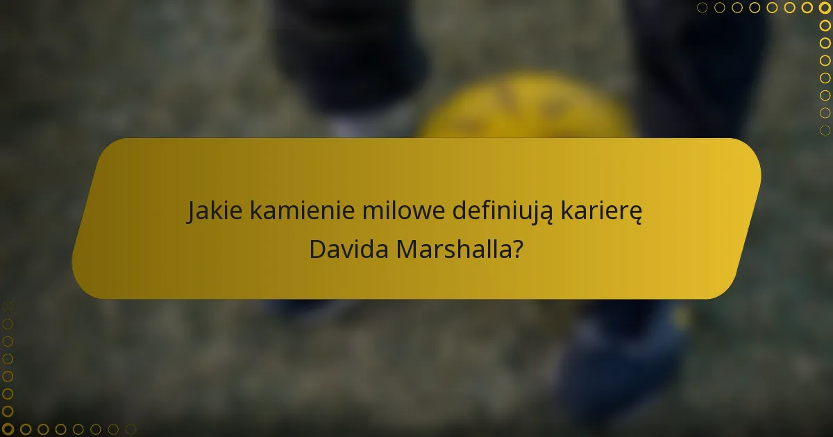 Jakie kamienie milowe definiują karierę Davida Marshalla?
