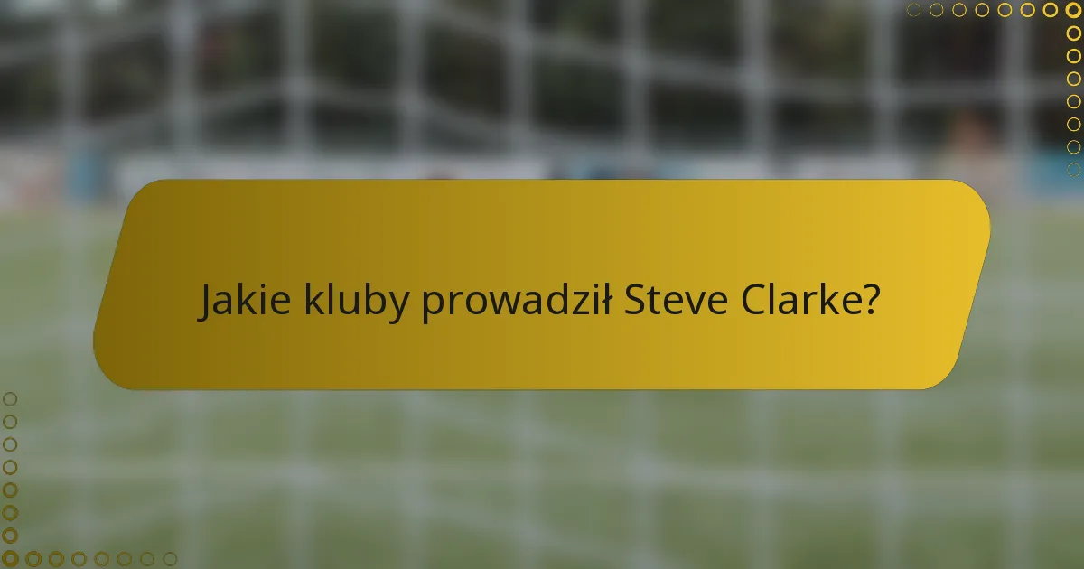 Jakie kluby prowadził Steve Clarke?