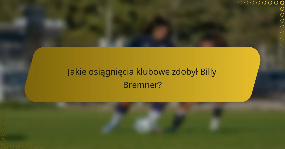 Jakie osiągnięcia klubowe zdobył Billy Bremner?