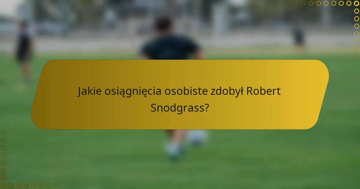 Jakie osiągnięcia osobiste zdobył Robert Snodgrass?