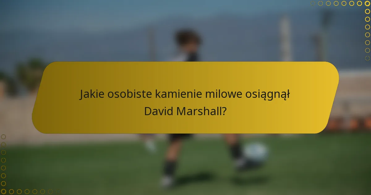 Jakie osobiste kamienie milowe osiągnął David Marshall?
