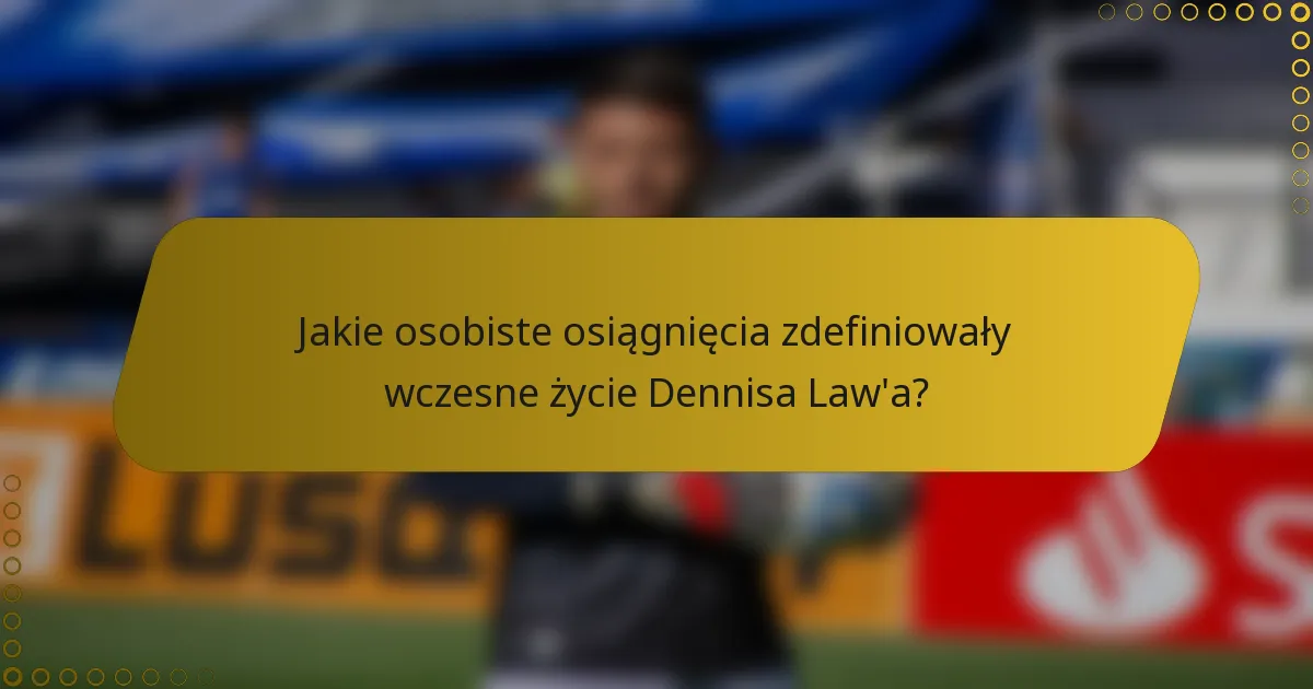 Jakie osobiste osiągnięcia zdefiniowały wczesne życie Dennisa Law'a?