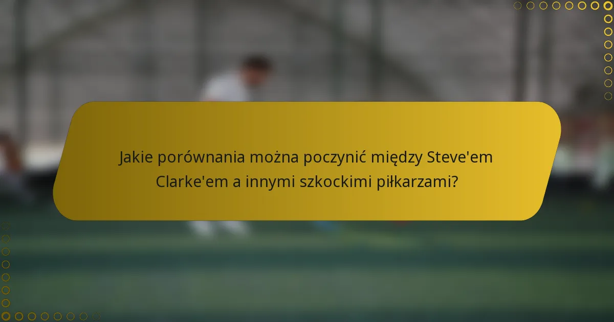 Jakie porównania można poczynić między Steve'em Clarke'em a innymi szkockimi piłkarzami?