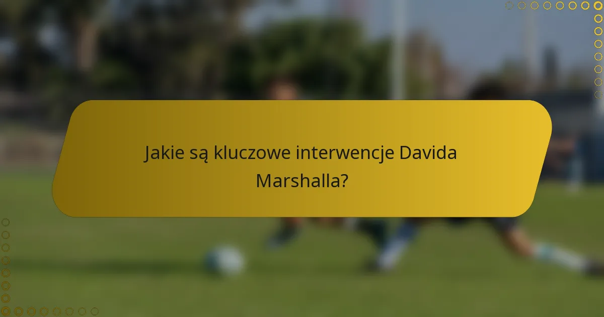 Jakie są kluczowe interwencje Davida Marshalla?
