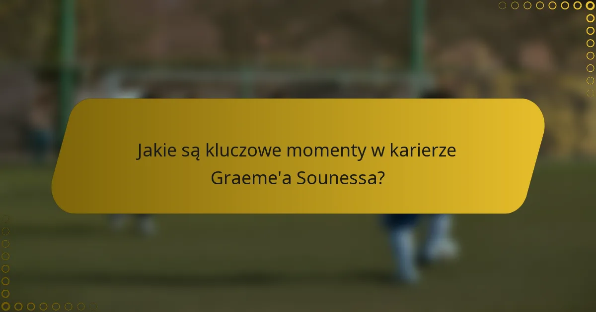 Jakie są kluczowe momenty w karierze Graeme'a Sounessa?