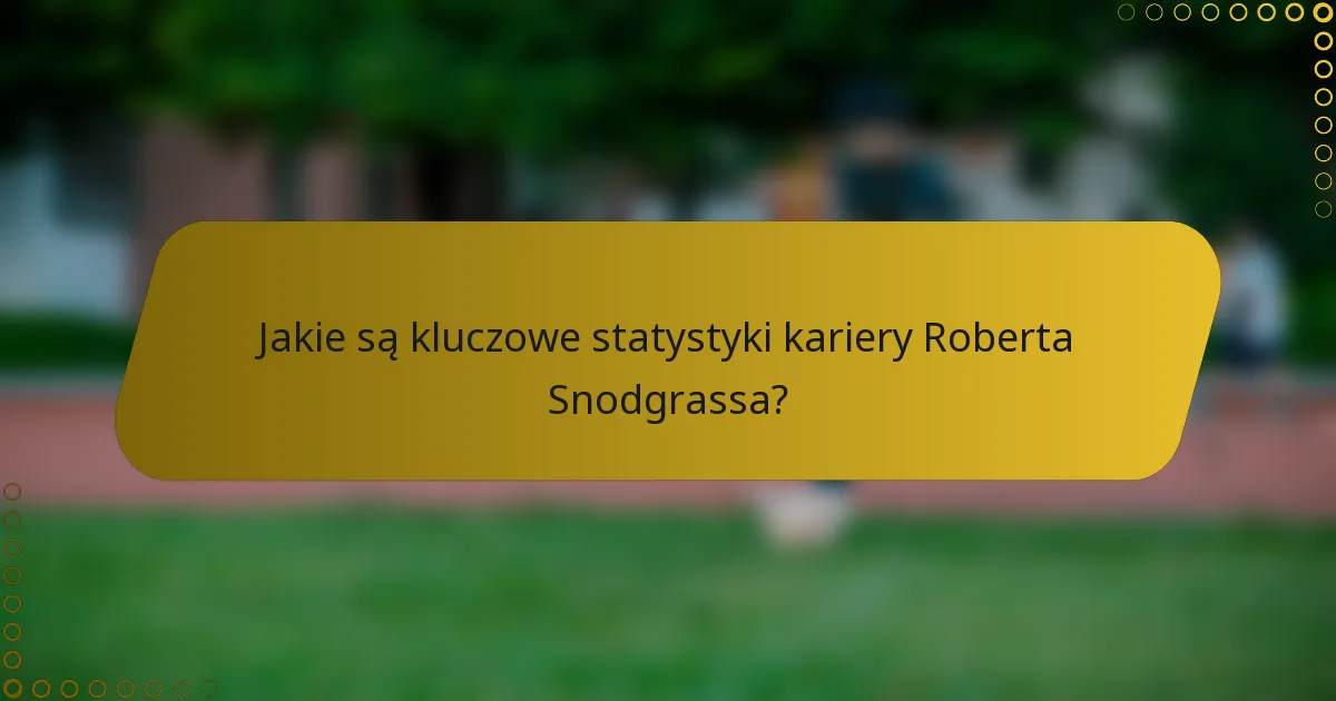 Jakie są kluczowe statystyki kariery Roberta Snodgrassa?