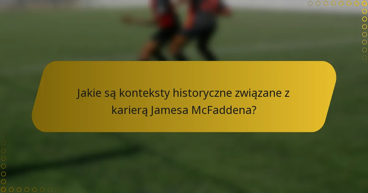 Jakie są konteksty historyczne związane z karierą Jamesa McFaddena?