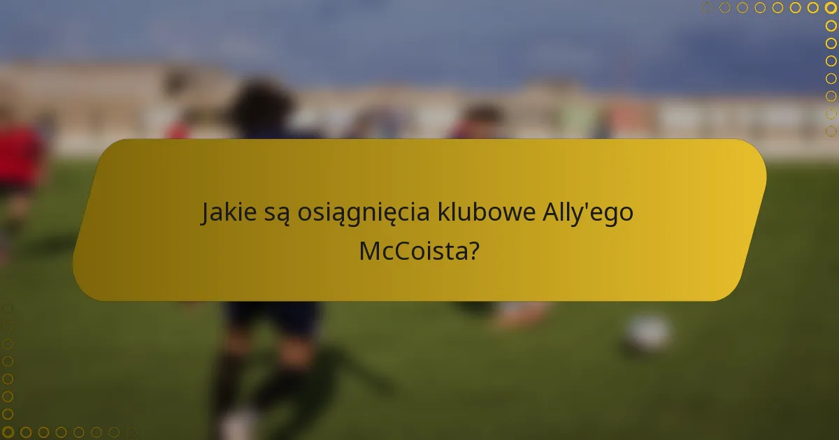 Jakie są osiągnięcia klubowe Ally'ego McCoista?