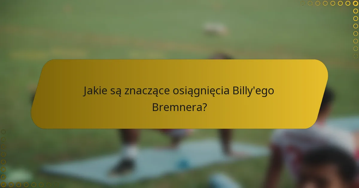 Jakie są znaczące osiągnięcia Billy'ego Bremnera?