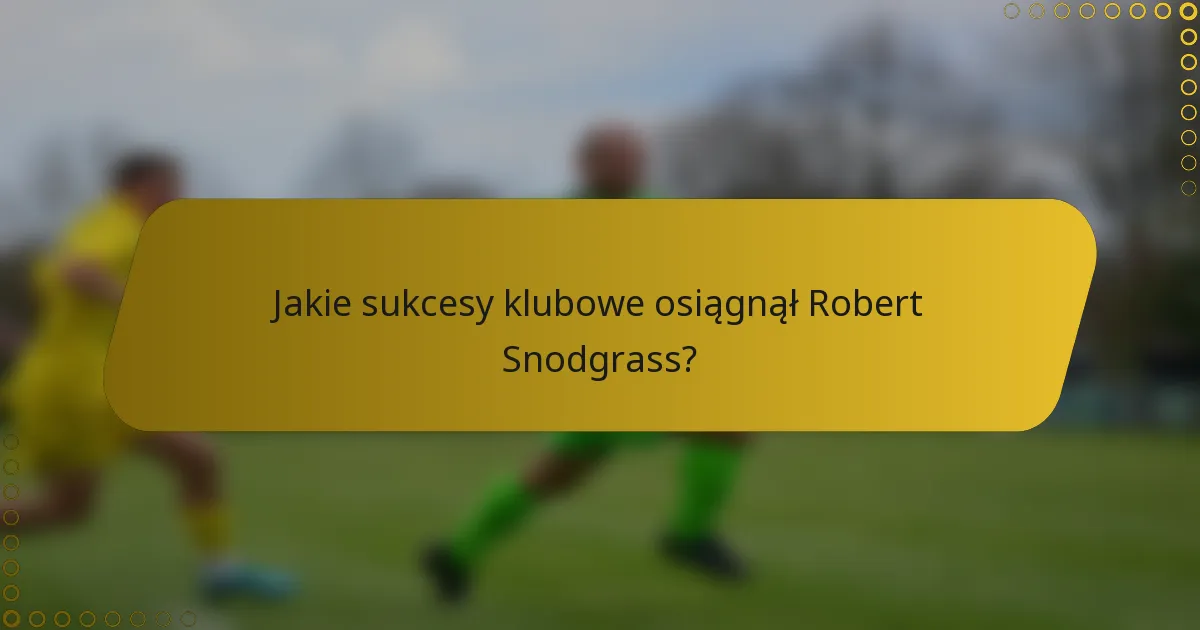 Jakie sukcesy klubowe osiągnął Robert Snodgrass?