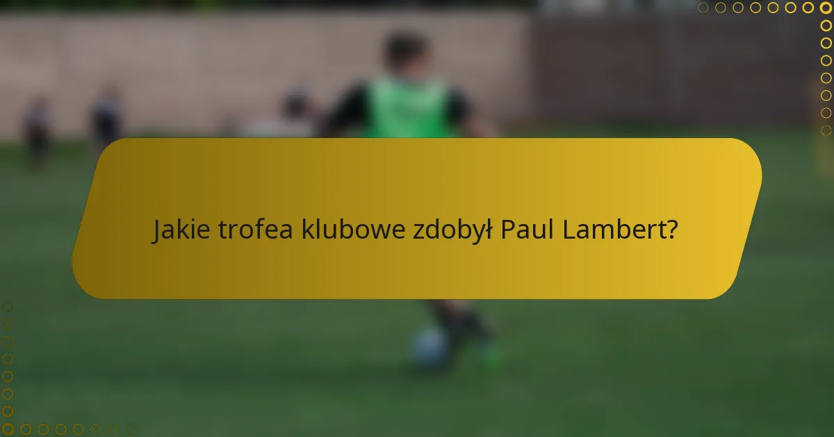 Jakie trofea klubowe zdobył Paul Lambert?