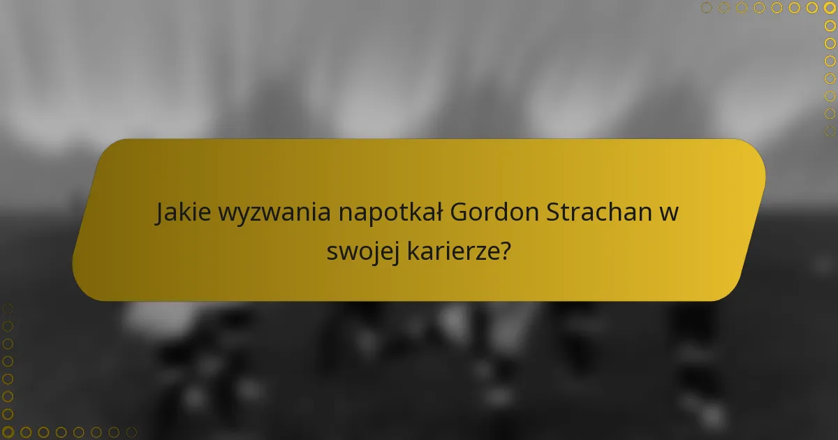 Jakie wyzwania napotkał Gordon Strachan w swojej karierze?