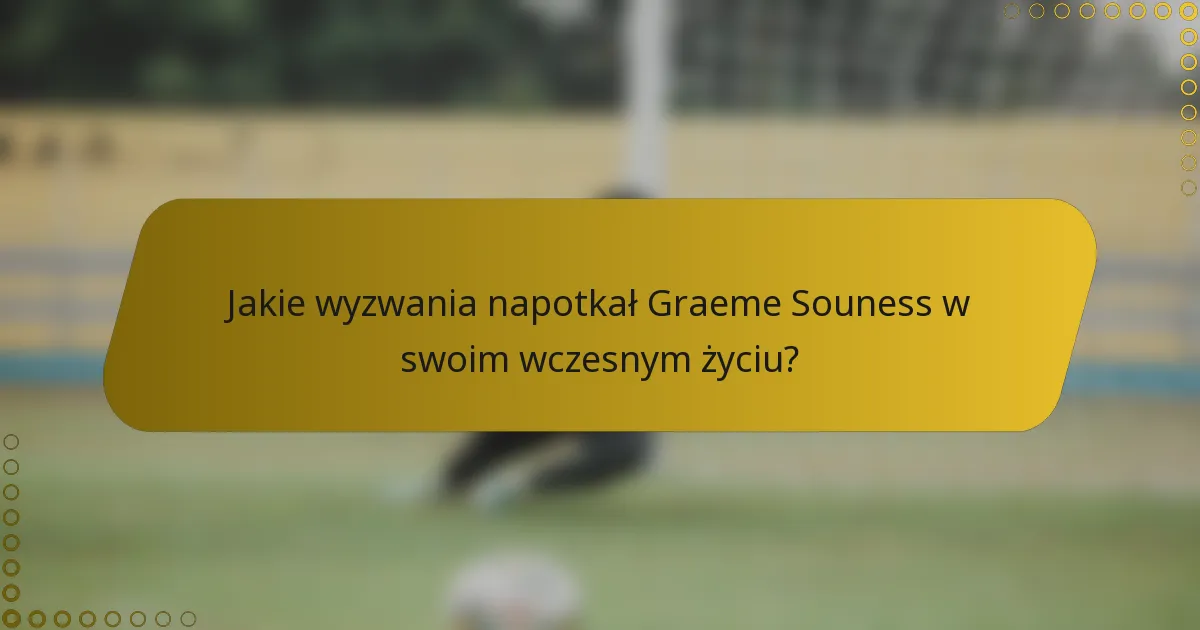 Jakie wyzwania napotkał Graeme Souness w swoim wczesnym życiu?