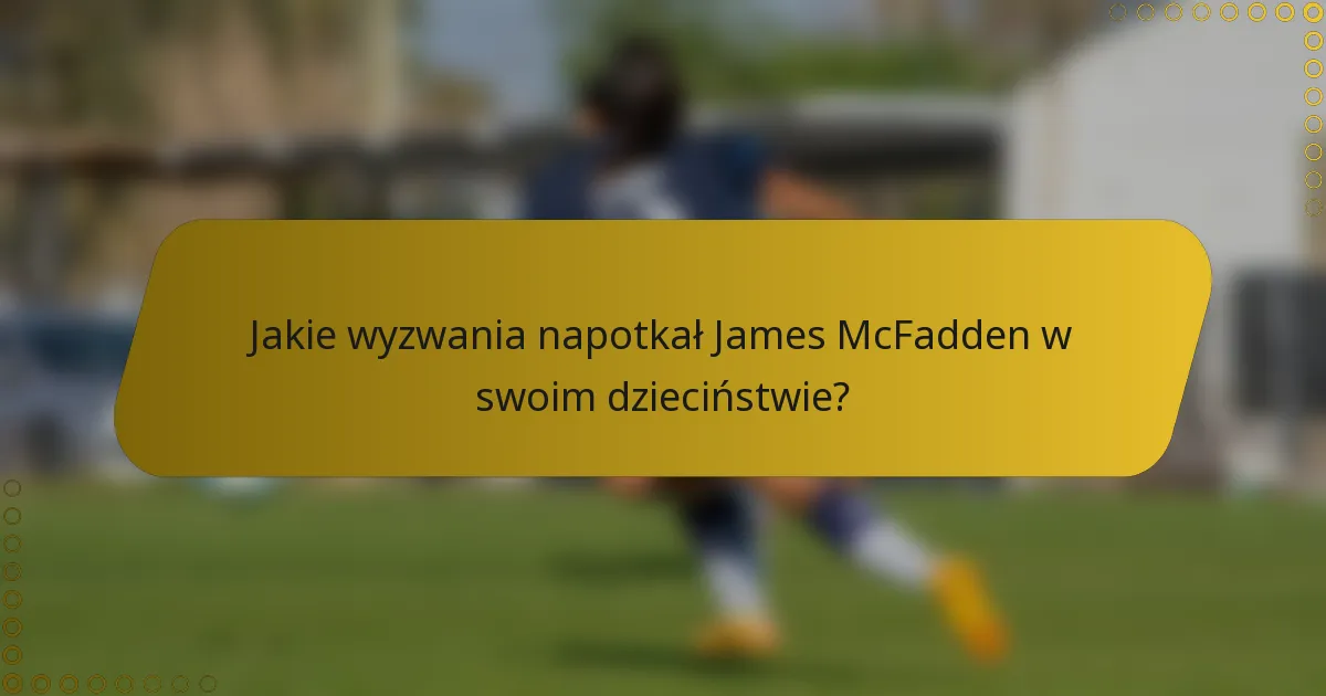 Jakie wyzwania napotkał James McFadden w swoim dzieciństwie?