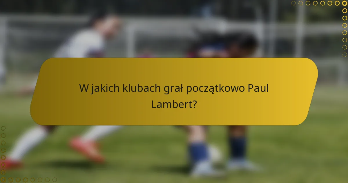 W jakich klubach grał początkowo Paul Lambert?