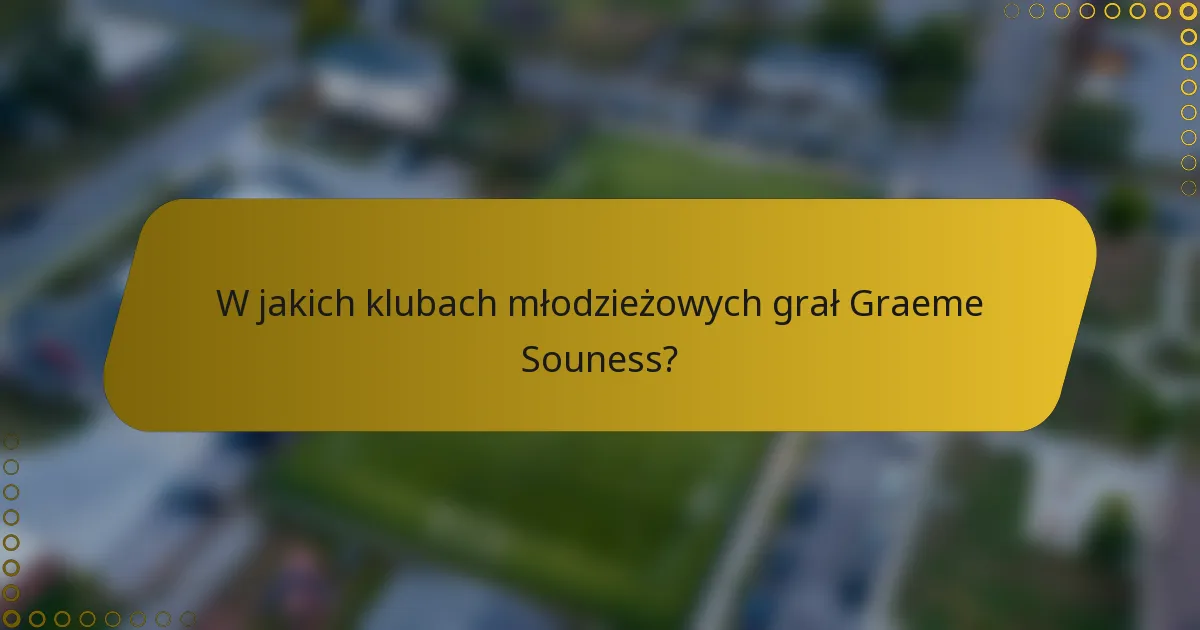W jakich klubach młodzieżowych grał Graeme Souness?